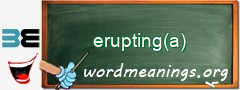 WordMeaning blackboard for erupting(a)